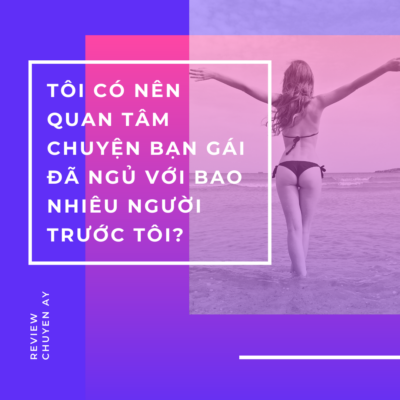 Có nên hỏi bạn gái đã ngủ với bao nhiêu người?