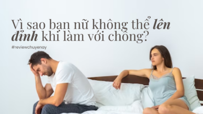 Vì sao bạn nữ không thể lên đỉnh khi làm với chồng?